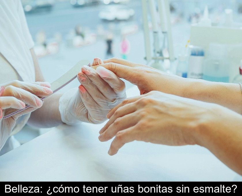 Belleza: ¿cómo Tener Uñas Bonitas Sin Esmalte?