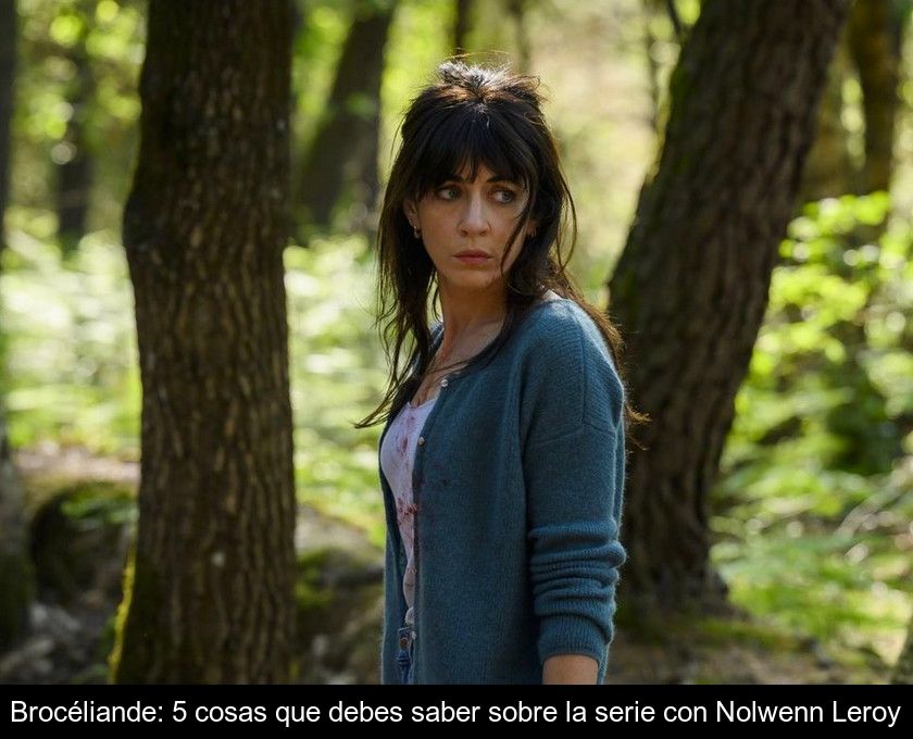 Brocéliande: 5 Cosas Que Debes Saber Sobre La Serie Con Nolwenn Leroy