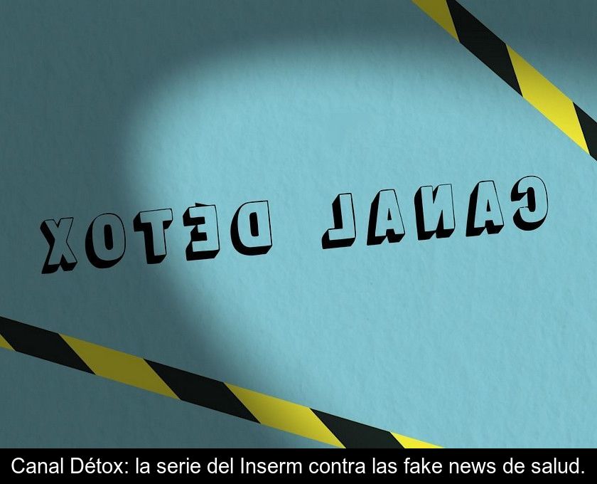 Canal Détox: La Serie Del Inserm Contra Las Fake News De Salud.