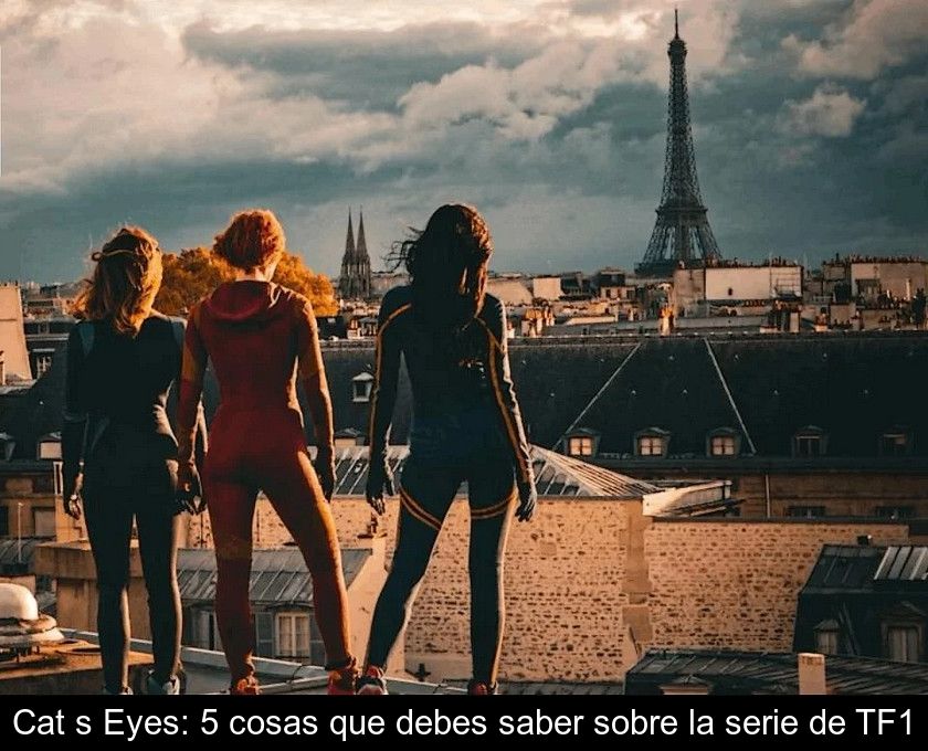 Cat's Eyes: 5 Cosas Que Debes Saber Sobre La Serie De Tf1