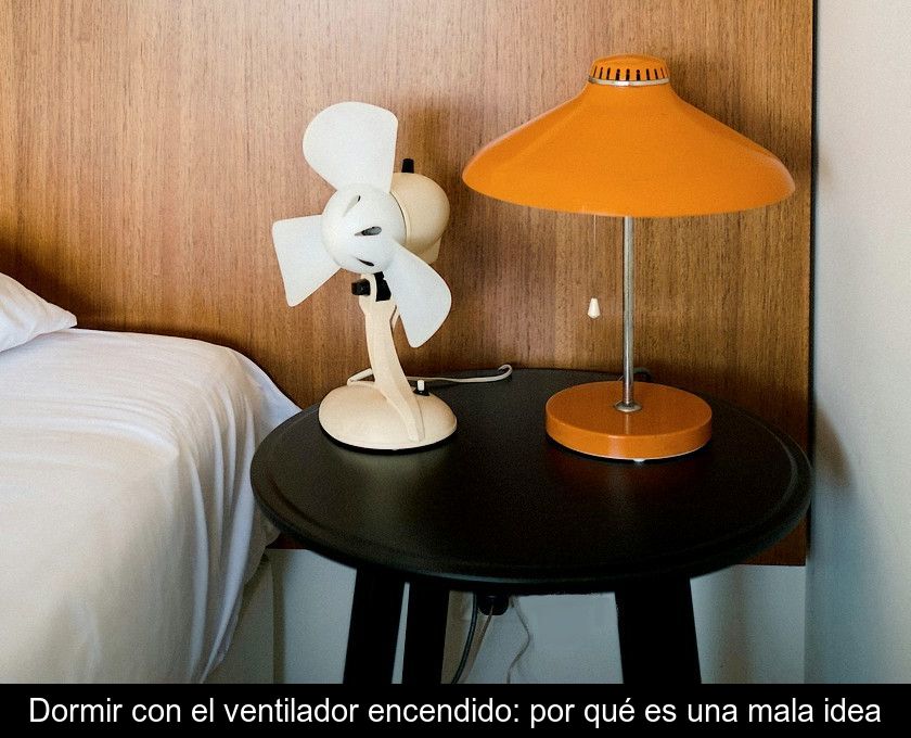 Dormir Con El Ventilador Encendido: Por Qué Es Una Mala Idea