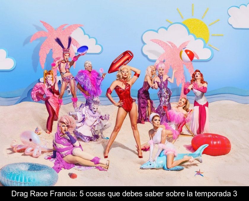 Drag Race Francia: 5 Cosas Que Debes Saber Sobre La Temporada 3