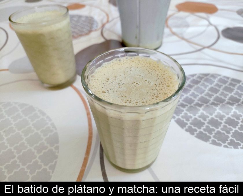 El Batido De Plátano Y Matcha: Una Receta Fácil