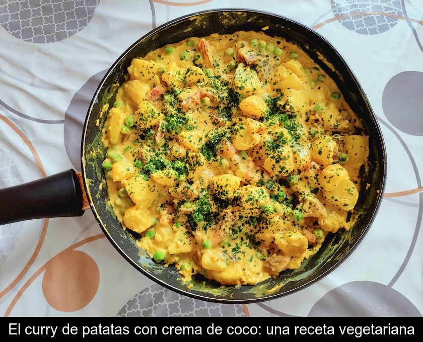 El Curry De Patatas Con Crema De Coco: Una Receta Vegetariana
