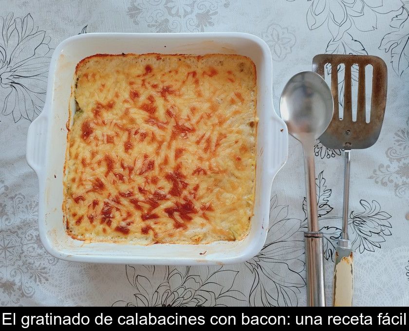 El Gratinado De Calabacines Con Bacon: Una Receta Fácil