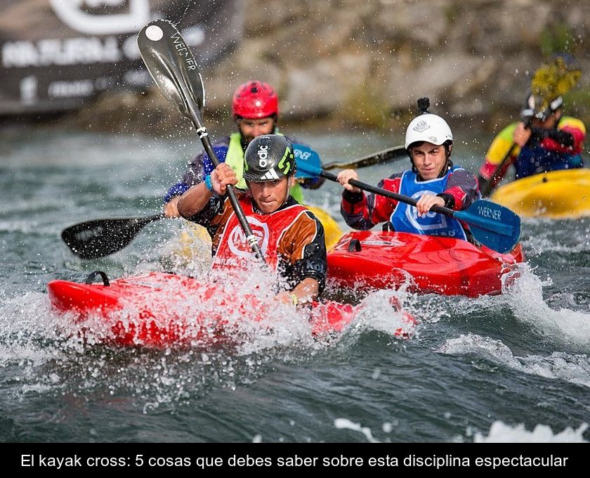 El Kayak Cross: 5 Cosas Que Debes Saber Sobre Esta Disciplina Espectacular