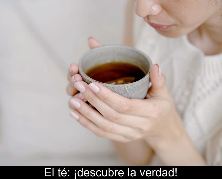 El Té: ¡descubre La Verdad!