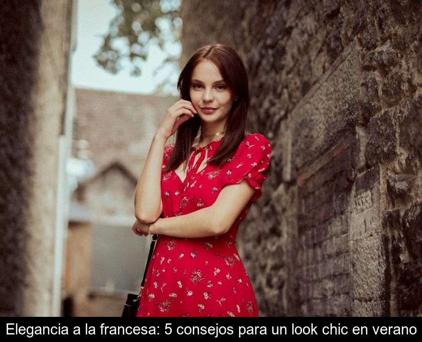 Elegancia A La Francesa: 5 Consejos Para Un Look Chic En Verano