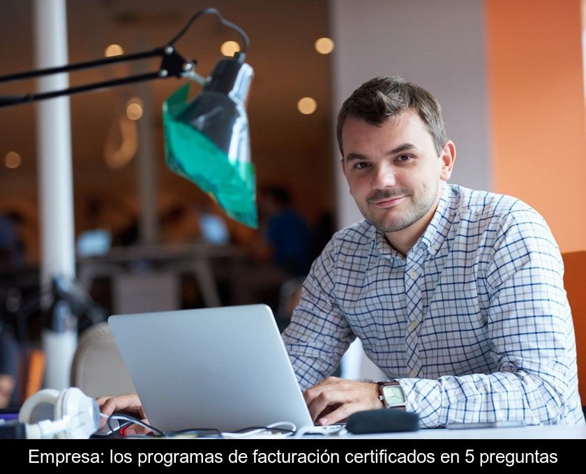 Empresa: Los Programas De Facturación Certificados En 5 Preguntas