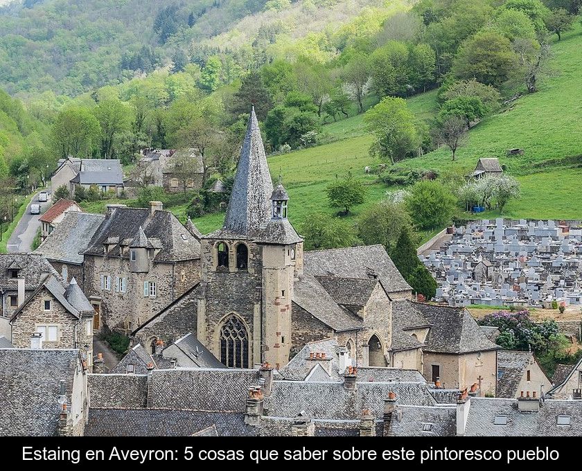 Estaing En Aveyron: 5 Cosas Que Saber Sobre Este Pintoresco Pueblo