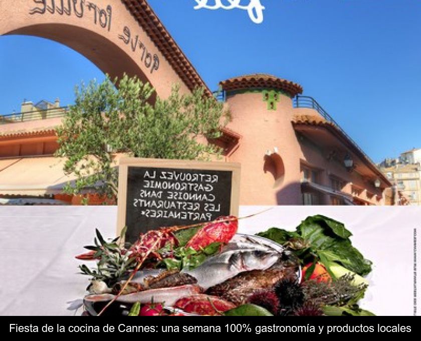 Fiesta De La Cocina De Cannes: Una Semana 100% Gastronomía Y Productos Locales