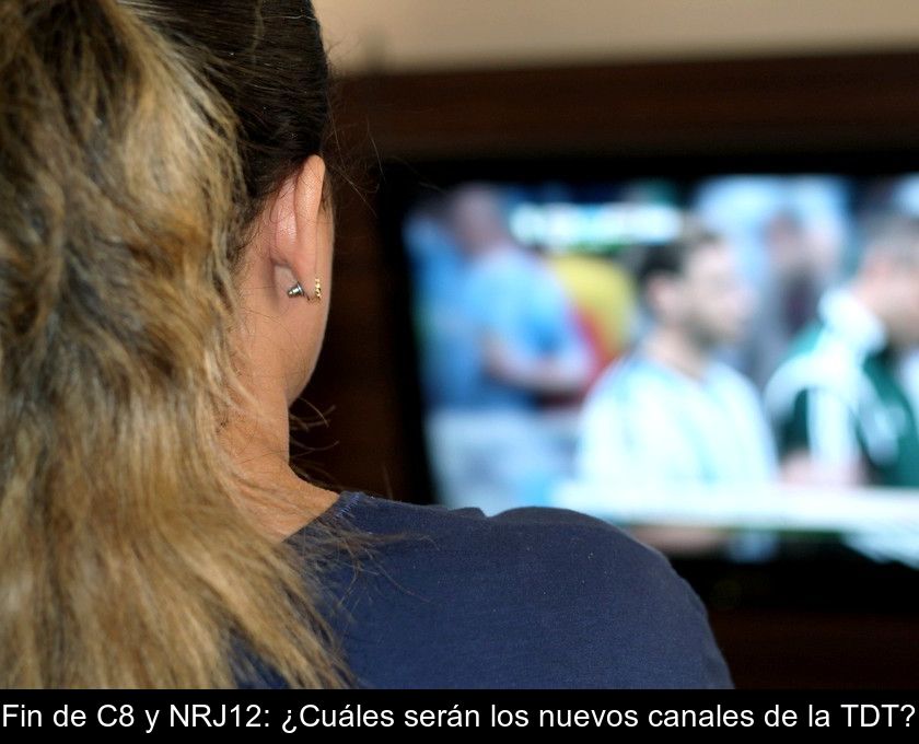 Fin De C8 Y Nrj12: ¿cuáles Serán Los Nuevos Canales De La Tdt?