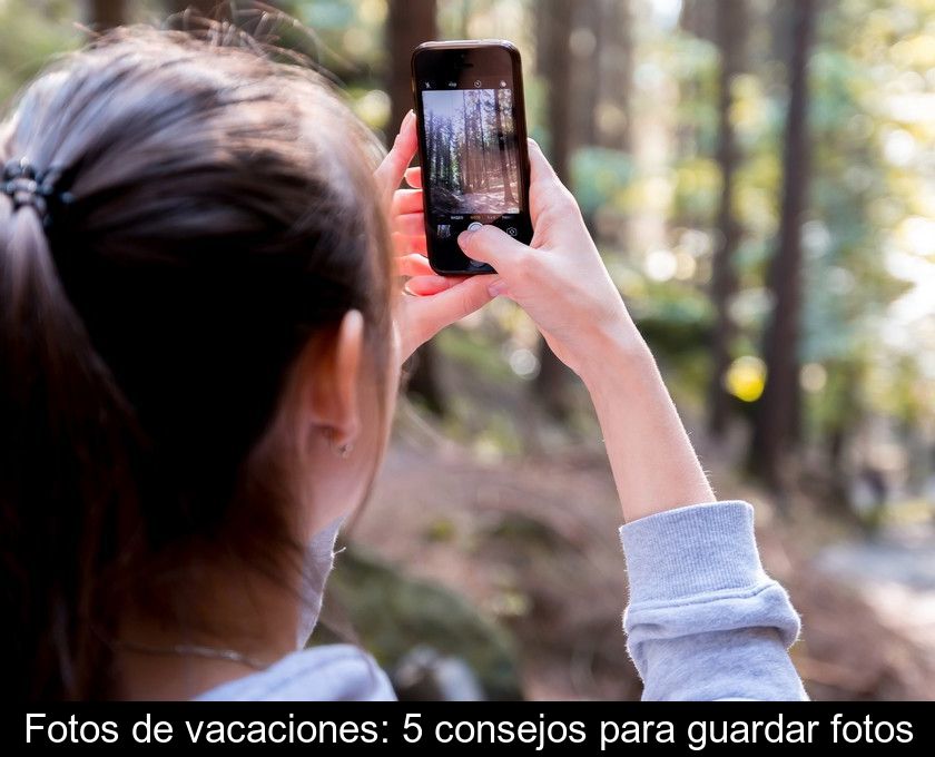 Fotos De Vacaciones: 5 Consejos Para Guardar Fotos