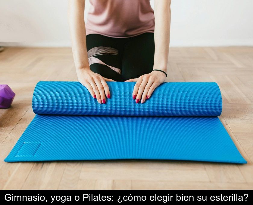 Gimnasio, Yoga O Pilates: ¿cómo Elegir Bien Su Esterilla?