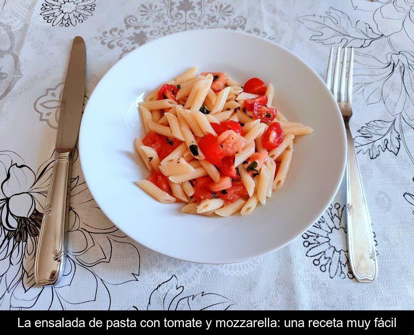 La Ensalada De Pasta Con Tomate Y Mozzarella: Una Receta Muy Fácil