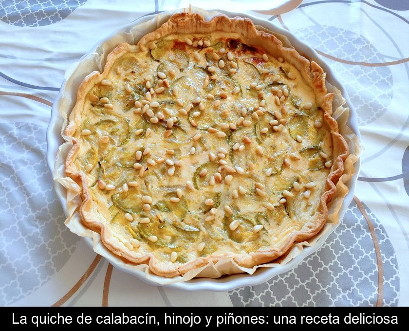 La Quiche De Calabacín, Hinojo Y Piñones: Una Receta Deliciosa