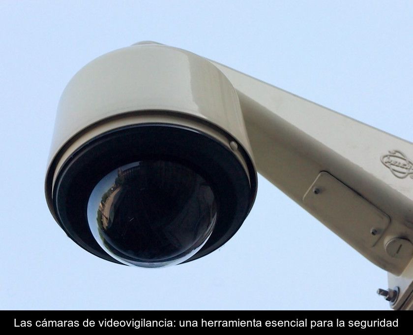 Las Cámaras De Videovigilancia: Una Herramienta Esencial Para La Seguridad