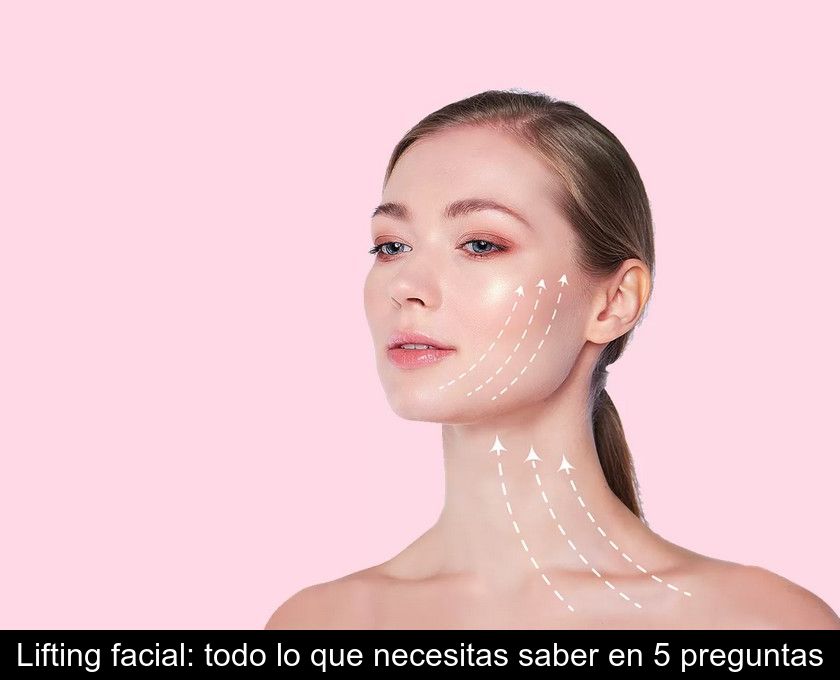 Lifting Facial: Todo Lo Que Necesitas Saber En 5 Preguntas