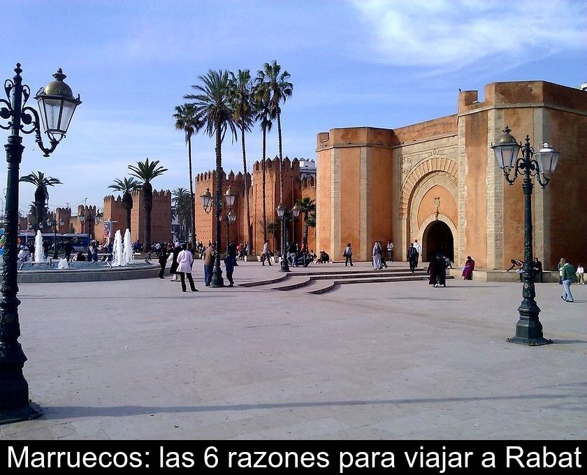 Marruecos: Las 6 Razones Para Viajar A Rabat