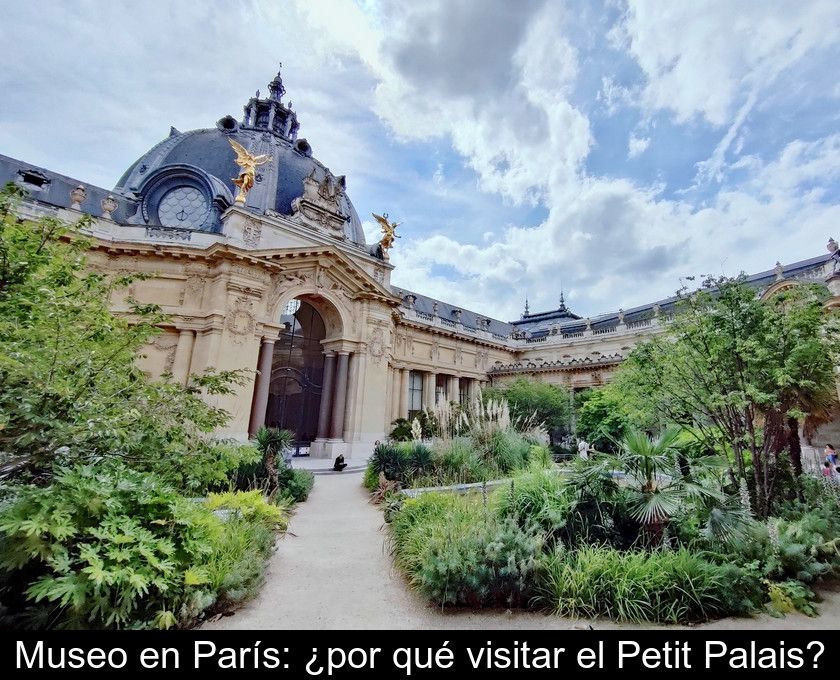 Museo En París: ¿por Qué Visitar El Petit Palais?