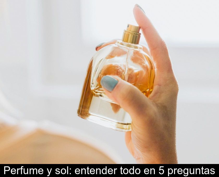 Perfume Y Sol: Entender Todo En 5 Preguntas