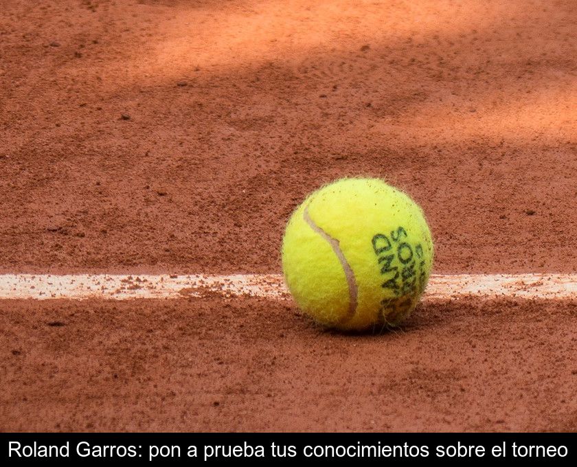 Roland Garros: Pon A Prueba Tus Conocimientos Sobre El Torneo