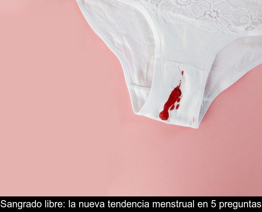 Sangrado Libre: La Nueva Tendencia Menstrual En 5 Preguntas