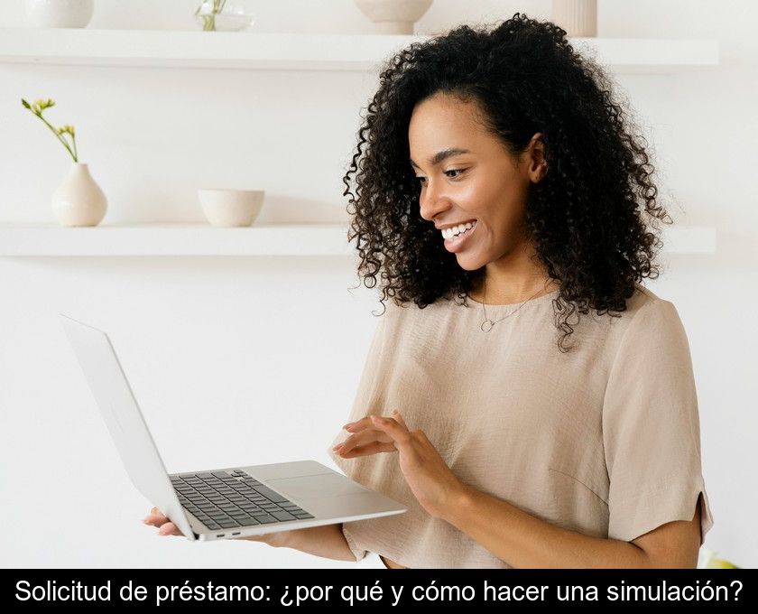 Solicitud De Préstamo: ¿por Qué Y Cómo Hacer Una Simulación?