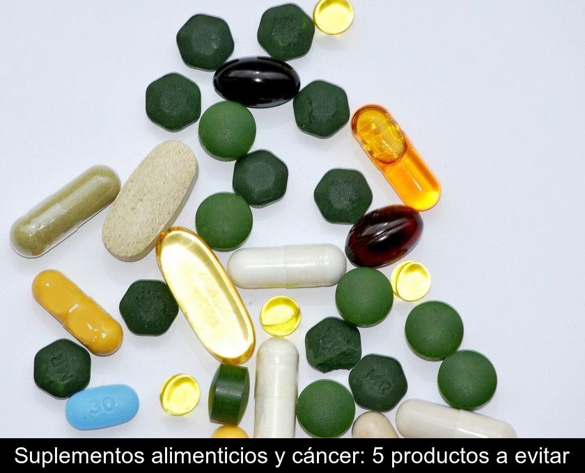 Suplementos Alimenticios Y Cáncer: 5 Productos A Evitar