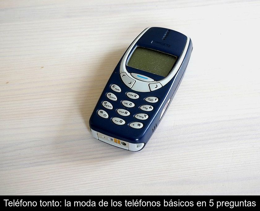 Teléfono Tonto: La Moda De Los Teléfonos Básicos En 5 Preguntas