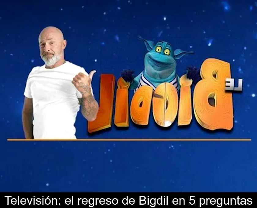 Televisión: El Regreso De Bigdil En 5 Preguntas