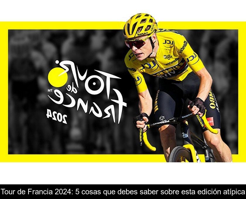 Tour De Francia 2024: 5 Cosas Que Debes Saber Sobre Esta Edición Atípica