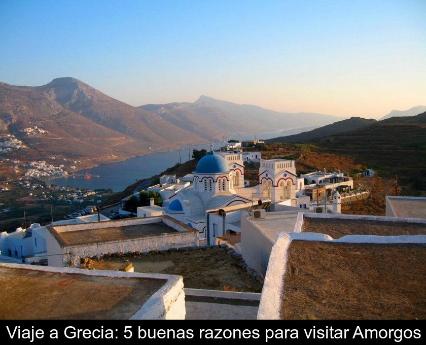 Viaje A Grecia: 5 Buenas Razones Para Visitar Amorgos